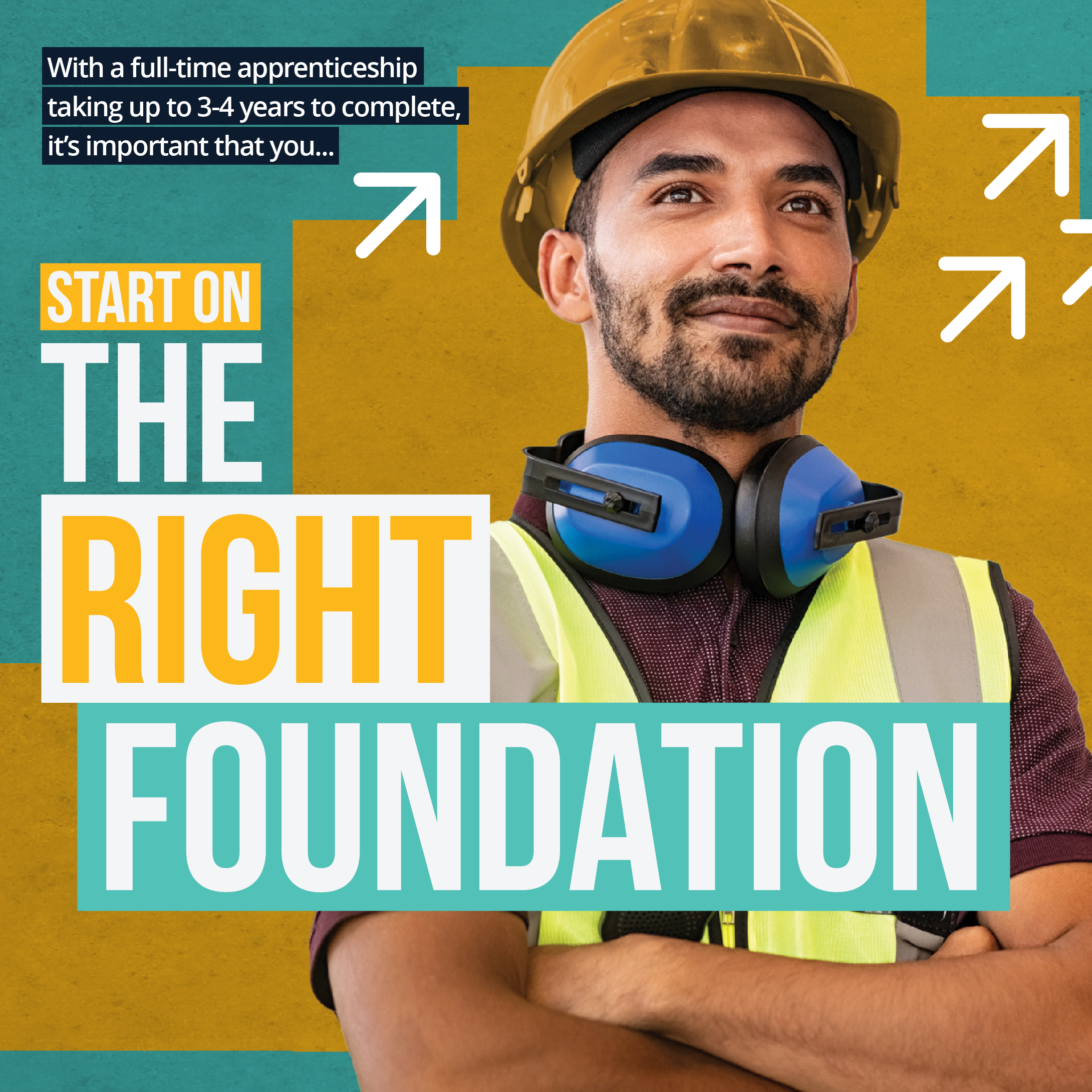 Image of a construction worker with text reading With a full-time apprenticeship taking up to 3-4 years to complete, it’s important that you…start on the right foundation.