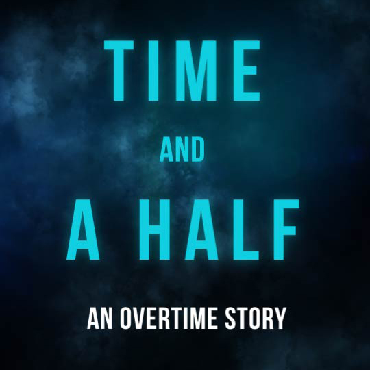 Black and blue background. Light blue text reads 'Time and a half.' White text at the bottom reads 'An overtime story'.